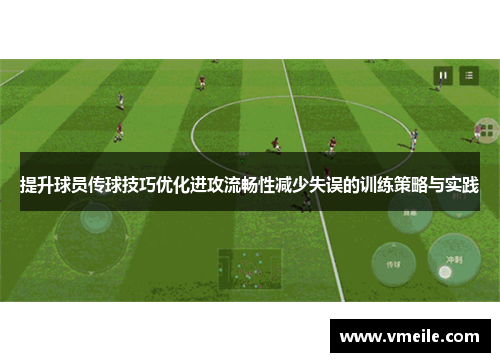 提升球员传球技巧优化进攻流畅性减少失误的训练策略与实践