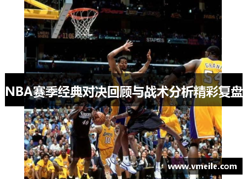 NBA赛季经典对决回顾与战术分析精彩复盘
