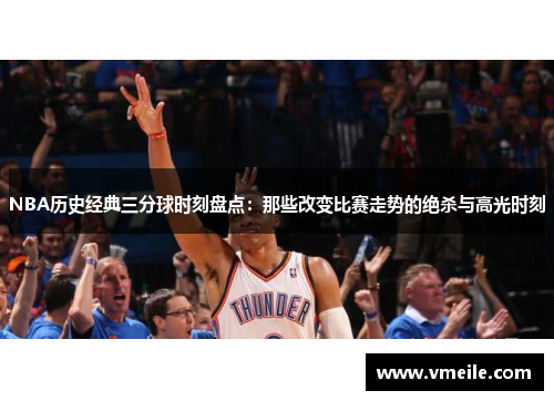 NBA历史经典三分球时刻盘点：那些改变比赛走势的绝杀与高光时刻